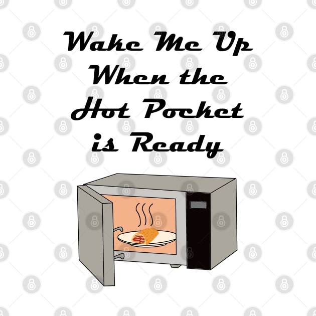 Wake Me Up When the Hot Pocket is Ready by Rickster07