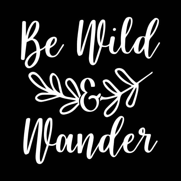Be Wild & Wander by ThrivingTees