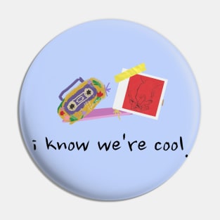 i know we're cool Pin