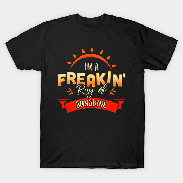 freakin ray of sunshine t shirt