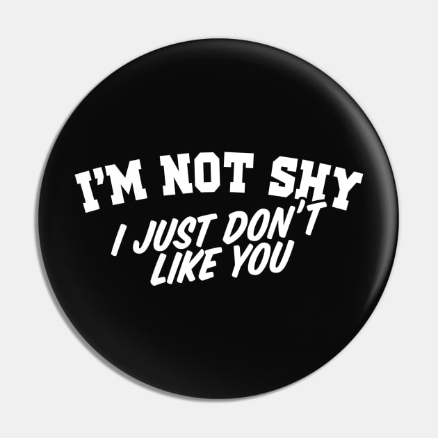 I'm Not Shy I Just Don't Like You Pin by TextTees