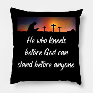 He who kneels before God can stand before anyone Pillow