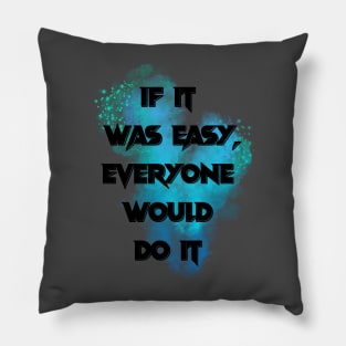 If it was easy, everyone would do it Pillow