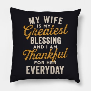 My Wife Is My Greatest Blessing And I Am Thankful For Her Everyday Wife Pillow