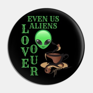 EVEN ALIENS LOVE THEIR COFFEE Pin