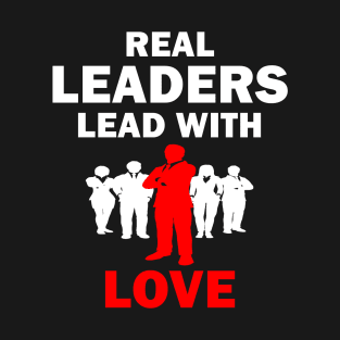 Real Leaders Lead with Love T-Shirt