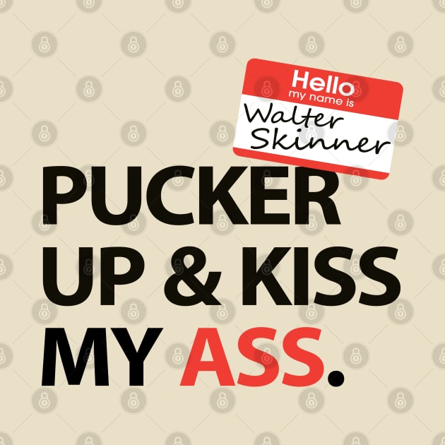 Hello My Name is Walter Skinner - Pucker Up & Kiss My Ass by AllThingsNerdy