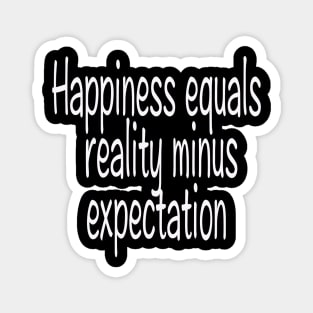 Happiness equals reality minus expectation Magnet