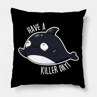 Have A Killer Day Cute Whale Pun Pillow