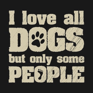 I Love All Dogs But Only Some People Funny Joke T-Shirt