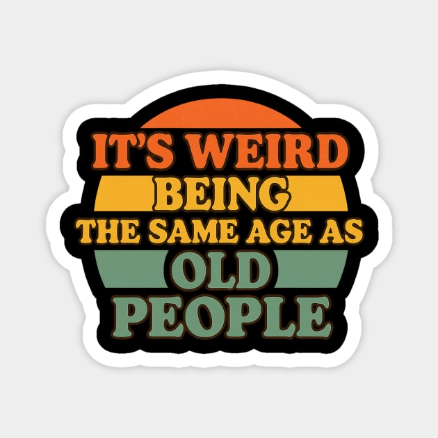 It's Weird Being The Same Age As Old People | Funny Retro Vintage Humor Design Magnet by ArtistTee ⭐⭐⭐⭐⭐
