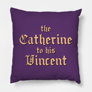 The Catherine to his Vincent Pillow