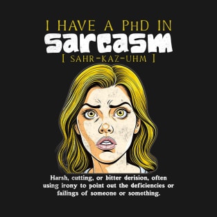 I have a PhD in sarcasm T-Shirt