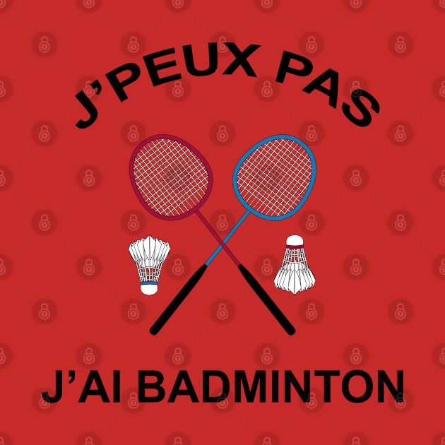 JE PEUX PAS J'AI BADMINTON by Design by Nara