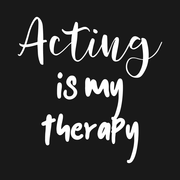 Actor Actress Quote Acting Is My Therapy Acting Lover by Tracy