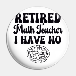 Retired Math Teacher I have No Pie Black Text Pin