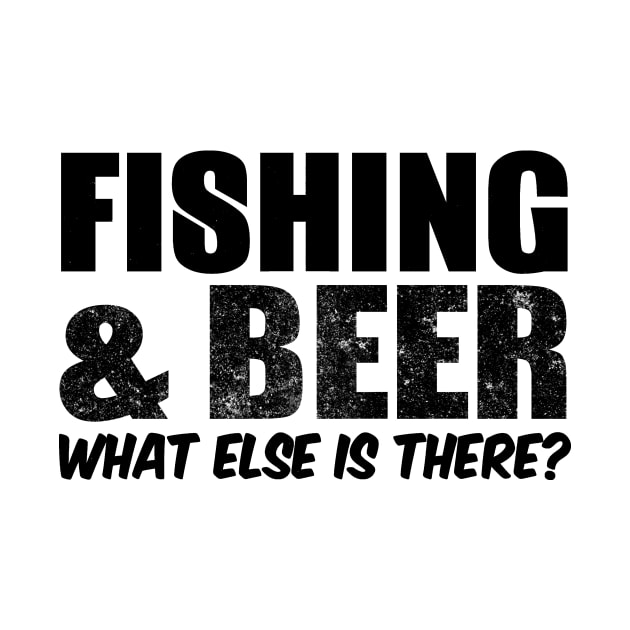 Fishing And Beer What Else is There by shopbudgets