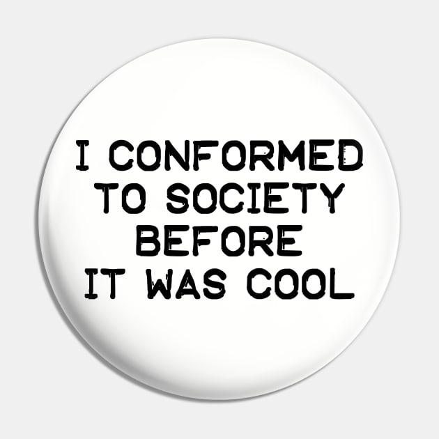 I Conformed To Society Before It Was Cool Pin by AgentJuice