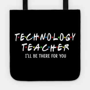 Technology Teacher I'll Be There For You Tote