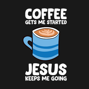 Coffee Gets Me Started Jesus Keeps Me Going T-Shirt