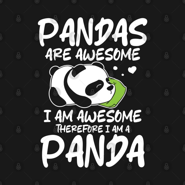 Pandas Are Awesome I Am Awesome Therefore I Am A Panda by AngelBeez29