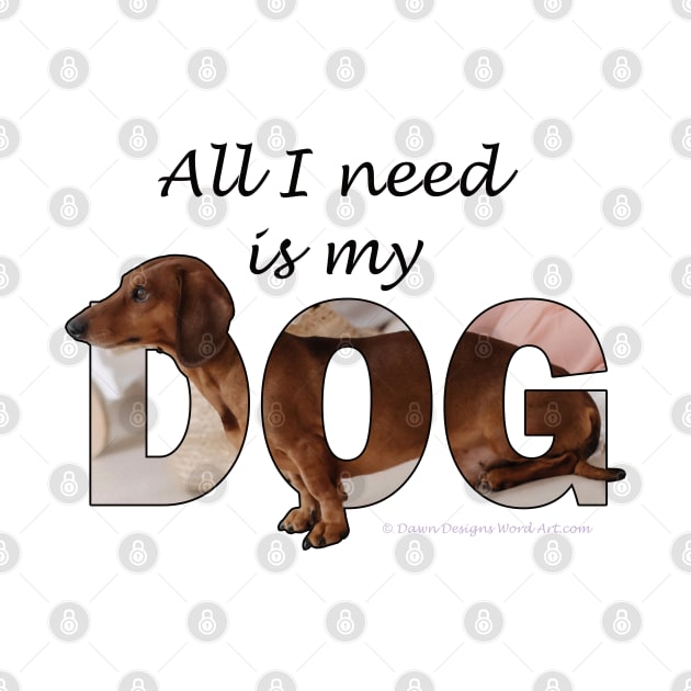 All I need is my dog - Dachshund oil painting word art by DawnDesignsWordArt