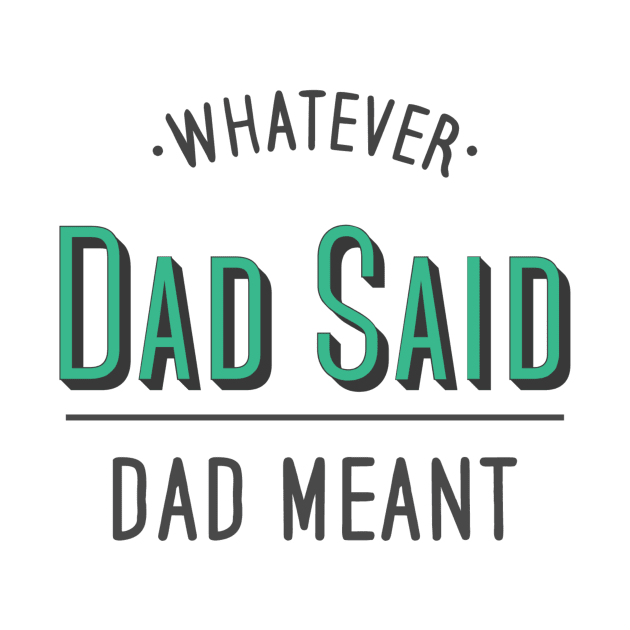 dad quotes, whatever dad said dad meant by ERRAMSHOP