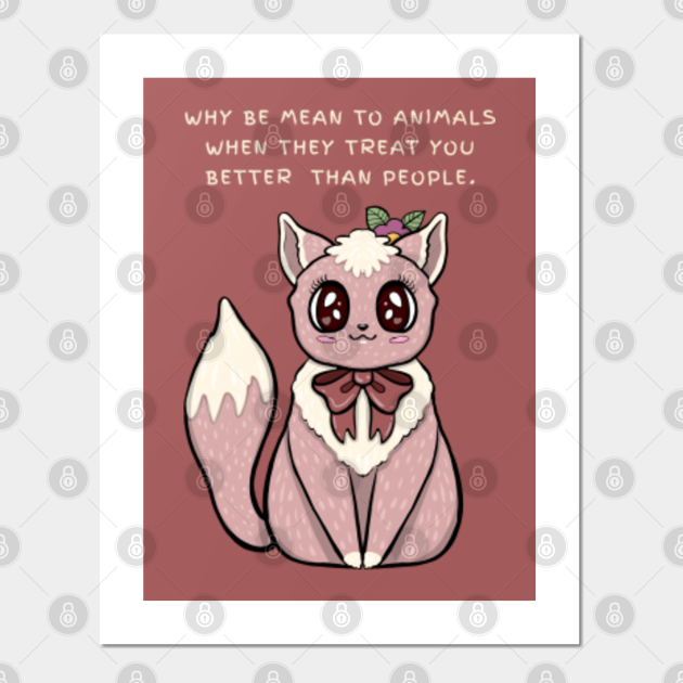 Why be mean to ANIMALS when they treat you better than people. - Cute Animal Quotes Kids - Posters and Art Prints | TeePublic Why be mean to ANIMALS when they treat you better than people. - Cute Animal Quotes Kids - Posters and Art Prints | TeePublic