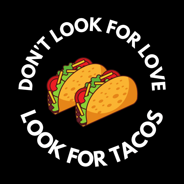 Don't Look For Love Look For Tacos by Abir's Store
