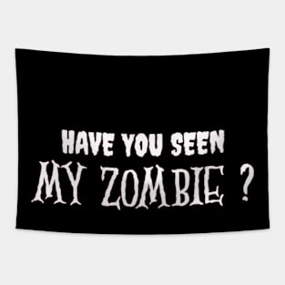 HAVE YOU SEEN MY ZOMBIE ? - Funny Hallooween Zombie Quotes Tapestry