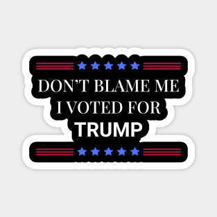 Don't Blame Me I Voted For Trump Magnet