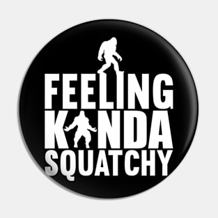 Feeling Kinda Squatchy Bigfoot Silhouette Fun Quote Pin