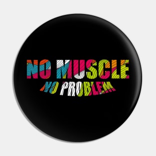 No Muscle No Problem Pin