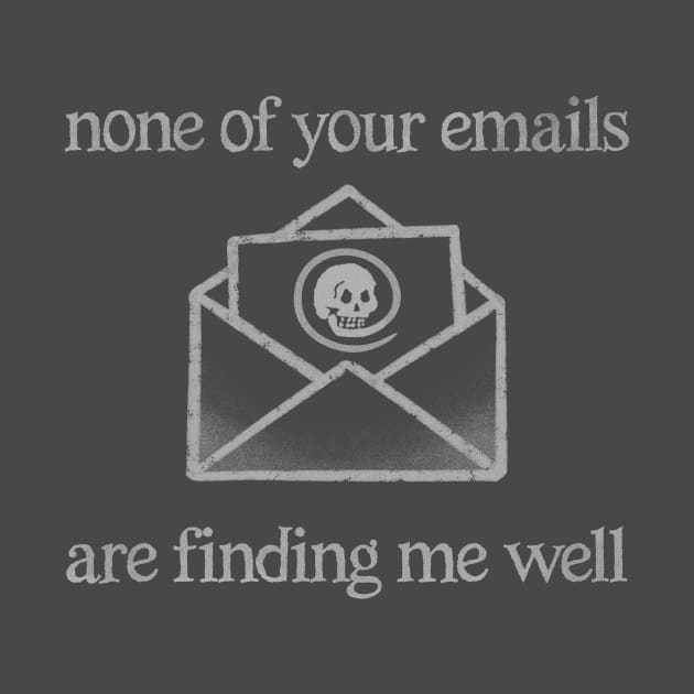 None of your emails are finding me well by ACraigL