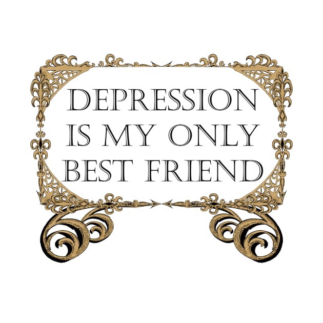 DEPRESSION IS MY ONLY FRIEND by theanomalius_merch