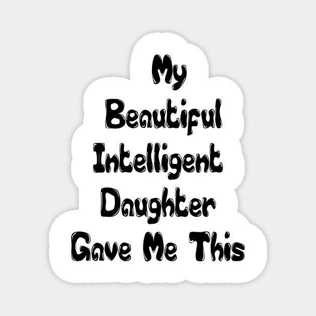 Funny Family, My Beautiful Intelligent Daughter Gave Me This- Funny Dad Grandpa Father T-Shirt Magnet by hardworking