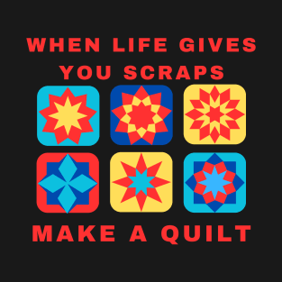 When Life Gives You Scraps, Make a Quilt - Funny Quilter T-Shirt