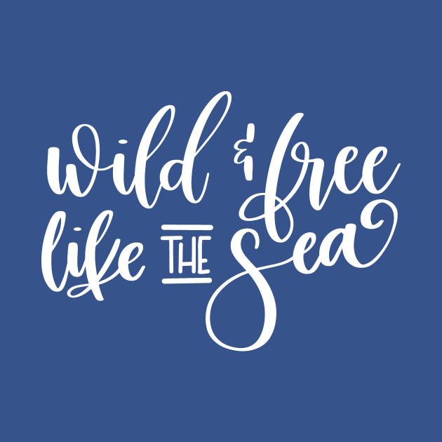 Disover Wild and Free Like the Sea - Wild And Free Like The Sea - T-Shirt