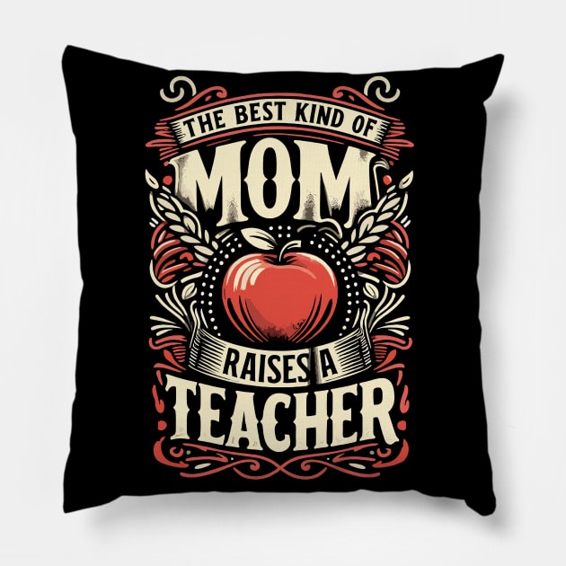 The Best Kind of Mom Raises a Teacher - Inspirational Motherhood Graphic Design Pillow by CHNSHIRT