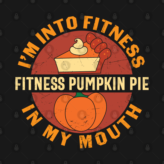 i m into fitness fitness pumpkin pie in my mouth by MZeeDesigns