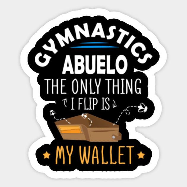 Download Gymnastics Dad Shirt Funny Only Thing I Flip Is My Wallet ABUELO - Gymnastics Dad - Sticker ...
