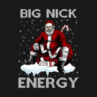 Big Nick Energy Funny Santa Christmas Xmas Ugly Christmas Sweater T-Shirt