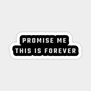 Promise me this is forever Magnet