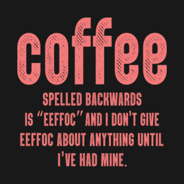 Download Coffee Spelled Backwards Is EEFFOC, PN - Coffee Spelled Backwards Is Eeffoc - T-Shirt | TeePublic