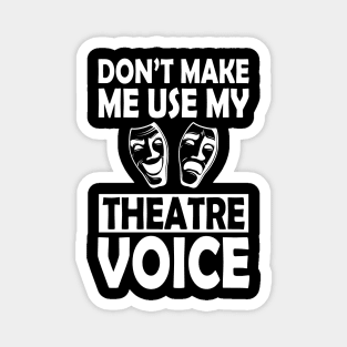 Theatre - Don't make me use my theatre voice w Magnet