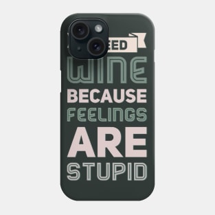 I need wine because feelings are stupid Need more wine Into the wine not the label I love wine Phone Case