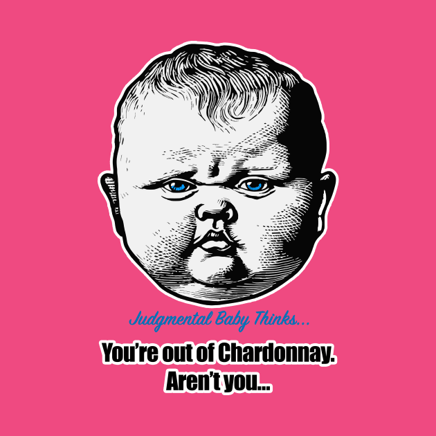 You're out of Chardonnay. Aren't you? - sarcastic baby phrase by Dark Enough 