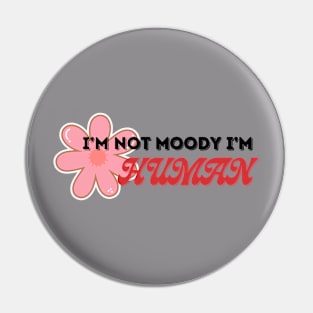 I'm not moody I'm Human Pin