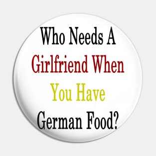 Who Needs A Girlfriend When You Have German Food? Pin