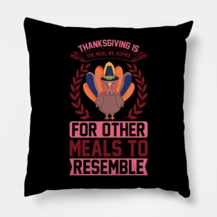 Thanksgiving Is The Meal We Aspire For Other Meals To Resemble  T Shirt For Women Men Pillow